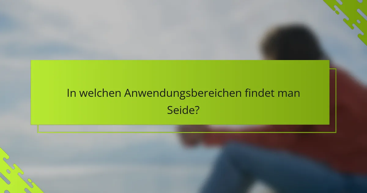 In welchen Anwendungsbereichen findet man Seide?