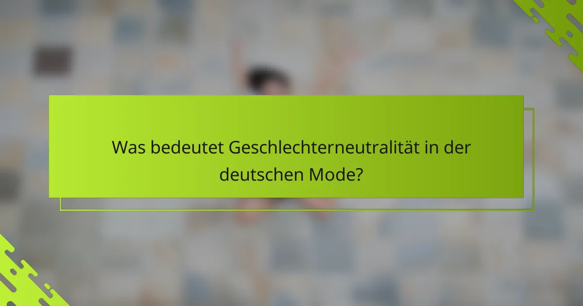 Was bedeutet Geschlechterneutralität in der deutschen Mode?
