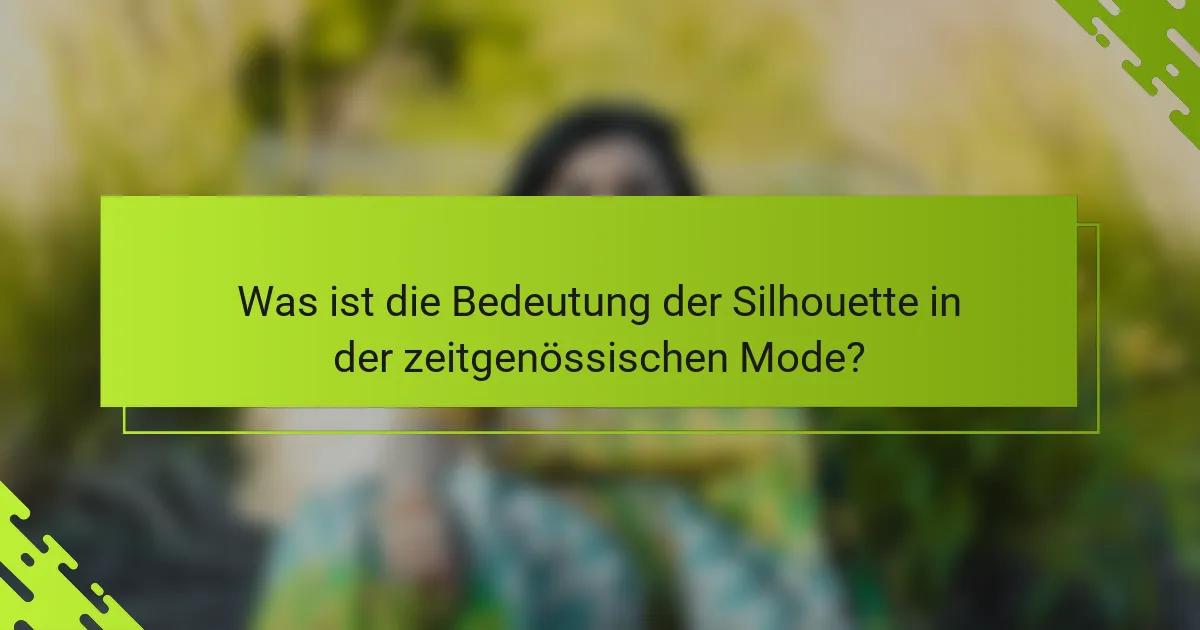 Was ist die Bedeutung der Silhouette in der zeitgenössischen Mode?