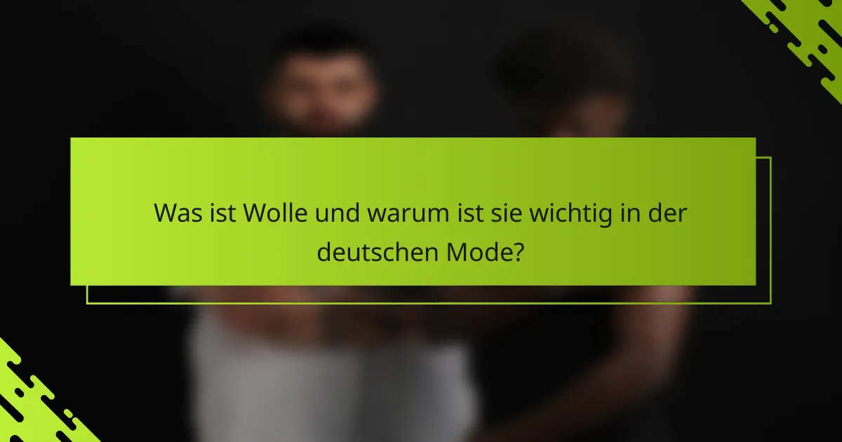 Was ist Wolle und warum ist sie wichtig in der deutschen Mode?