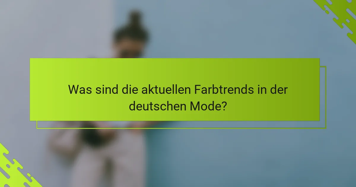 Was sind die aktuellen Farbtrends in der deutschen Mode?