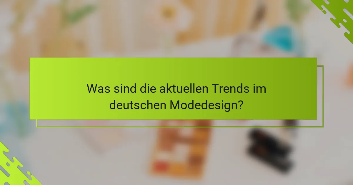 Was sind die aktuellen Trends im deutschen Modedesign?