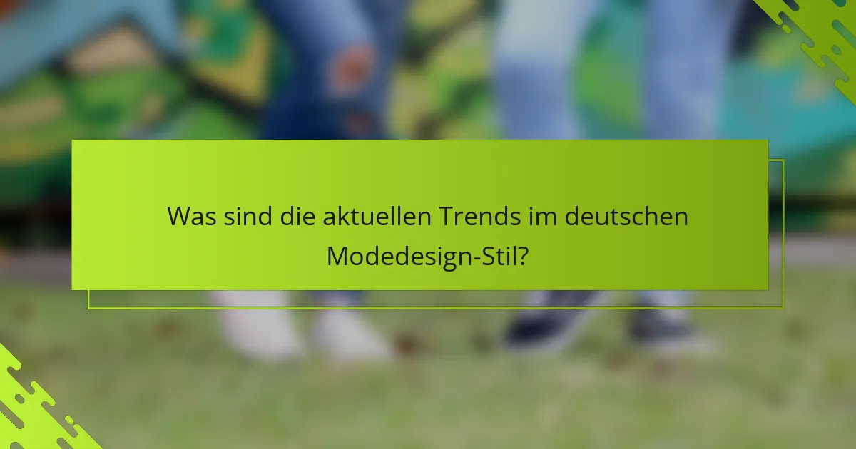 Was sind die aktuellen Trends im deutschen Modedesign-Stil?