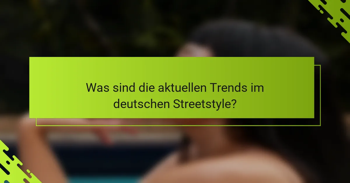 Was sind die aktuellen Trends im deutschen Streetstyle?