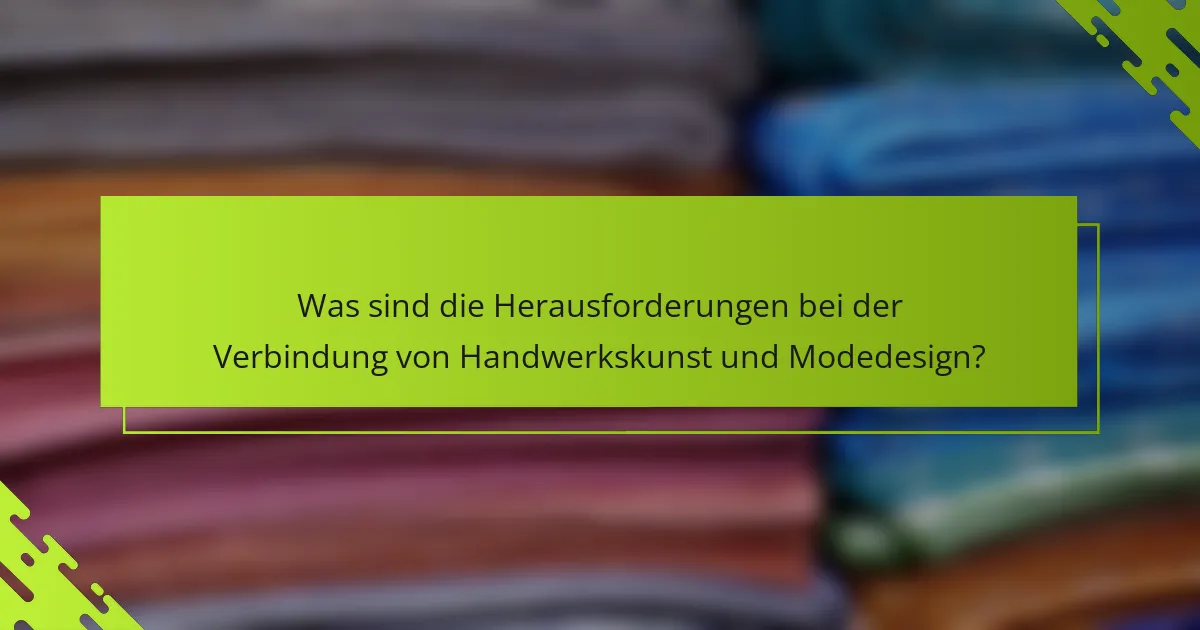 Was sind die Herausforderungen bei der Verbindung von Handwerkskunst und Modedesign?