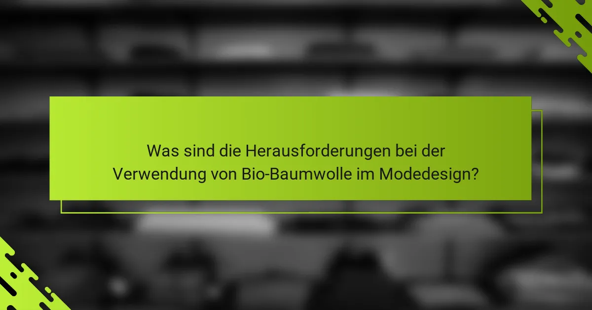 Was sind die Herausforderungen bei der Verwendung von Bio-Baumwolle im Modedesign?