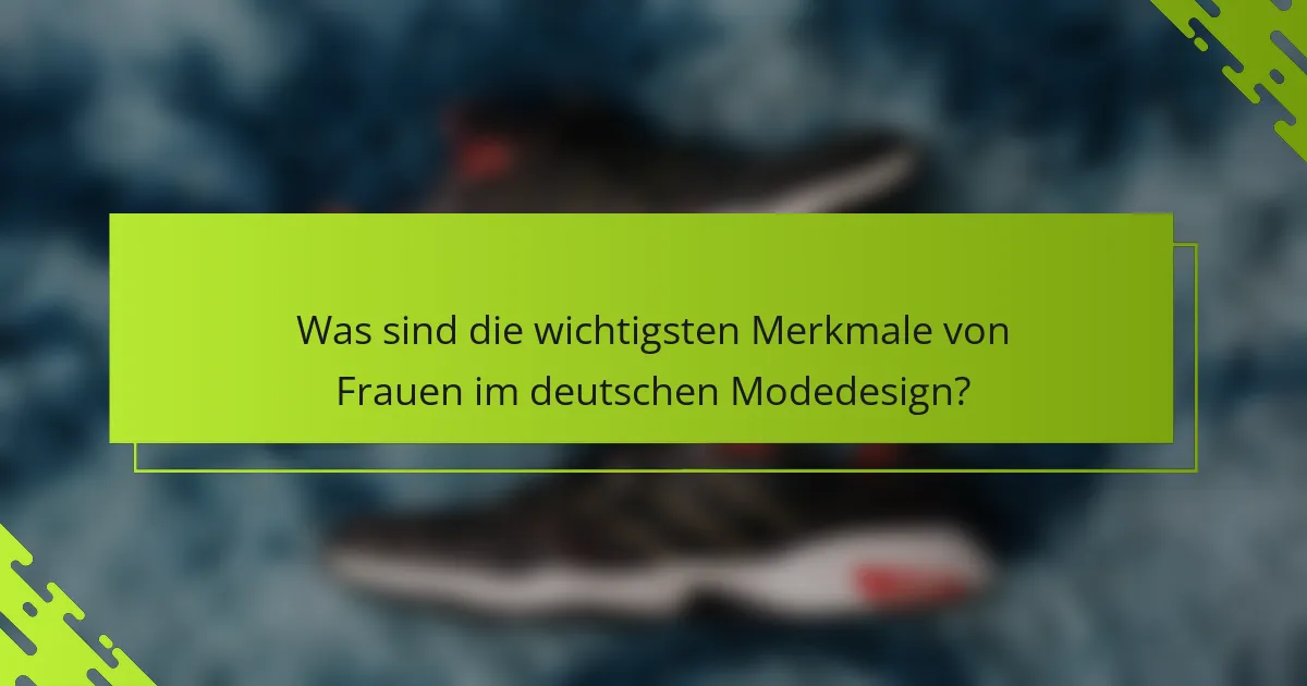 Was sind die wichtigsten Merkmale von Frauen im deutschen Modedesign?