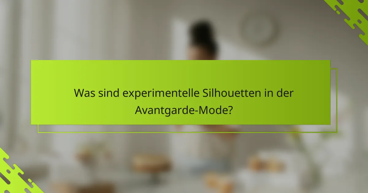 Was sind experimentelle Silhouetten in der Avantgarde-Mode?
