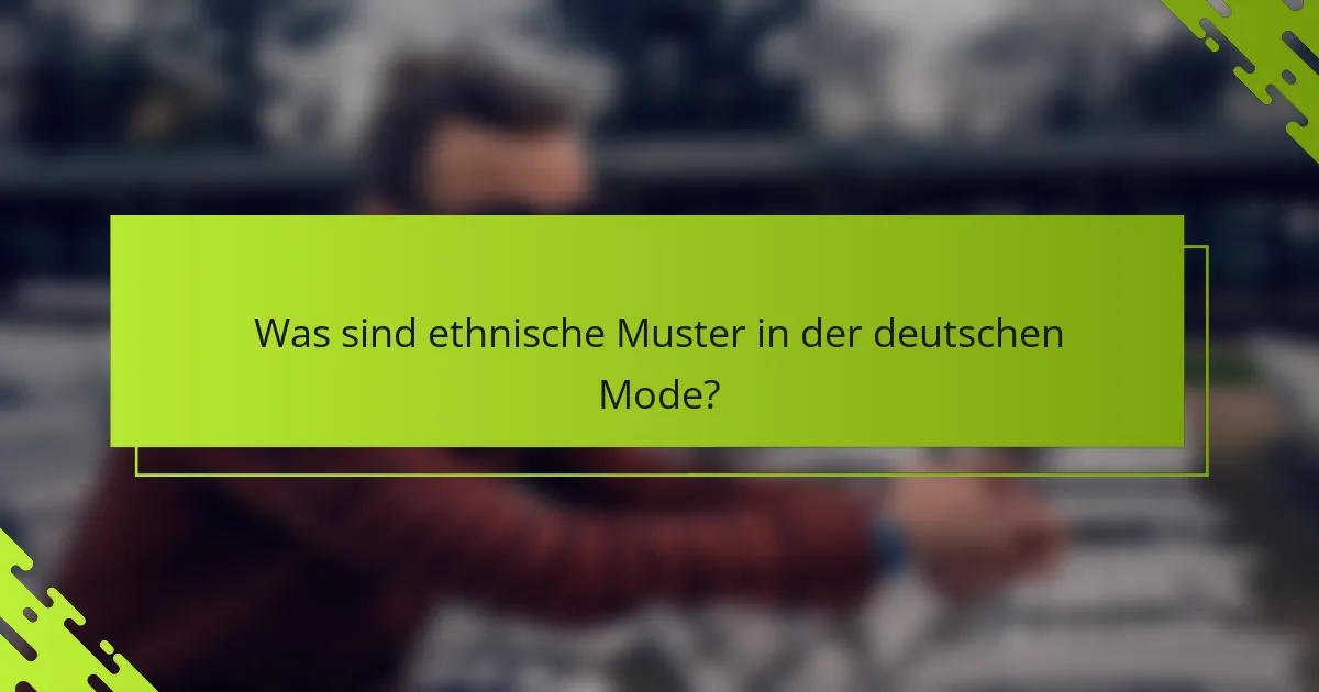 Was sind ethnische Muster in der deutschen Mode?