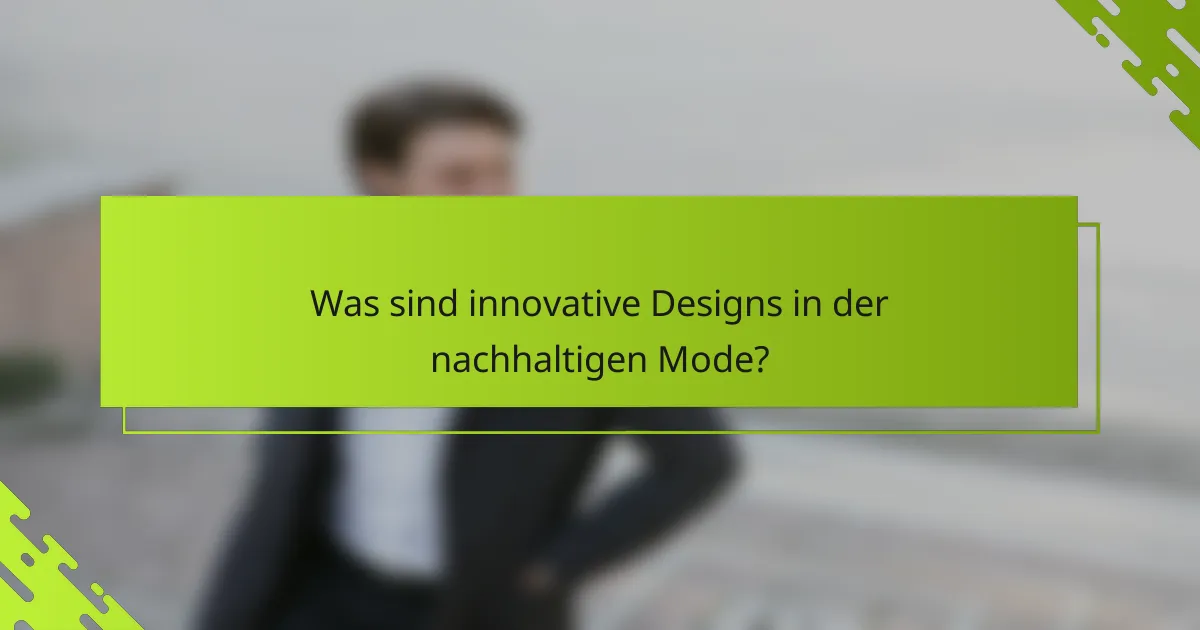 Was sind innovative Designs in der nachhaltigen Mode?