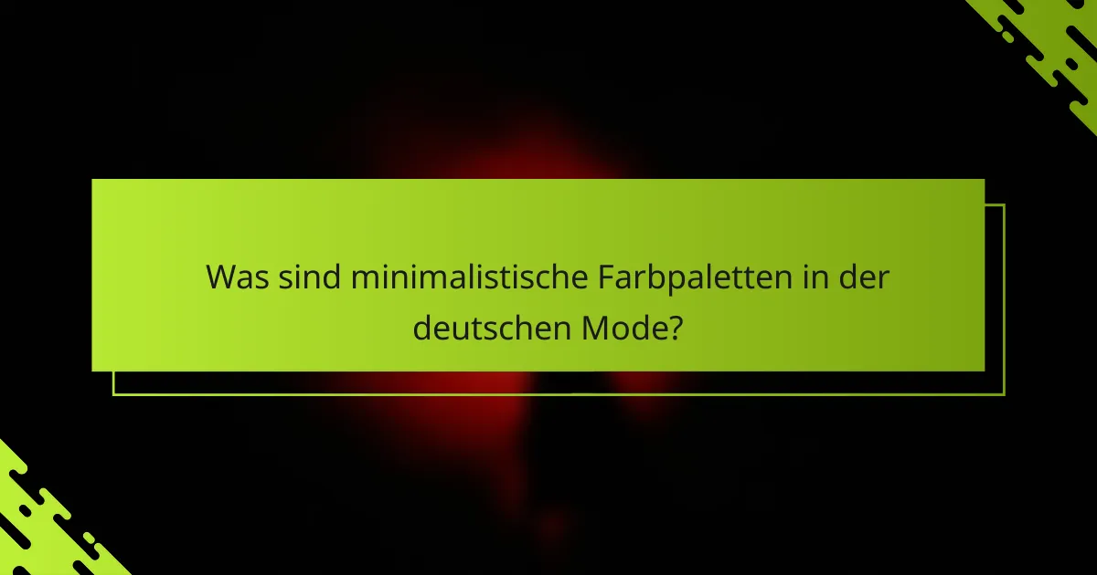 Was sind minimalistische Farbpaletten in der deutschen Mode?
