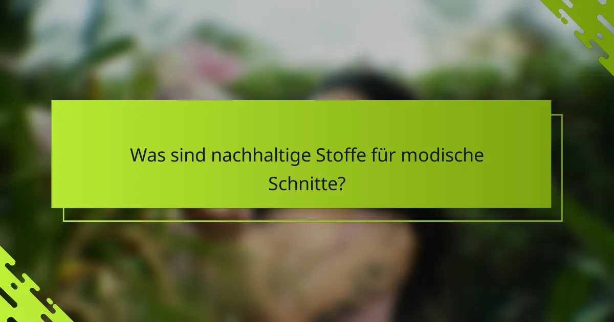 Was sind nachhaltige Stoffe für modische Schnitte?