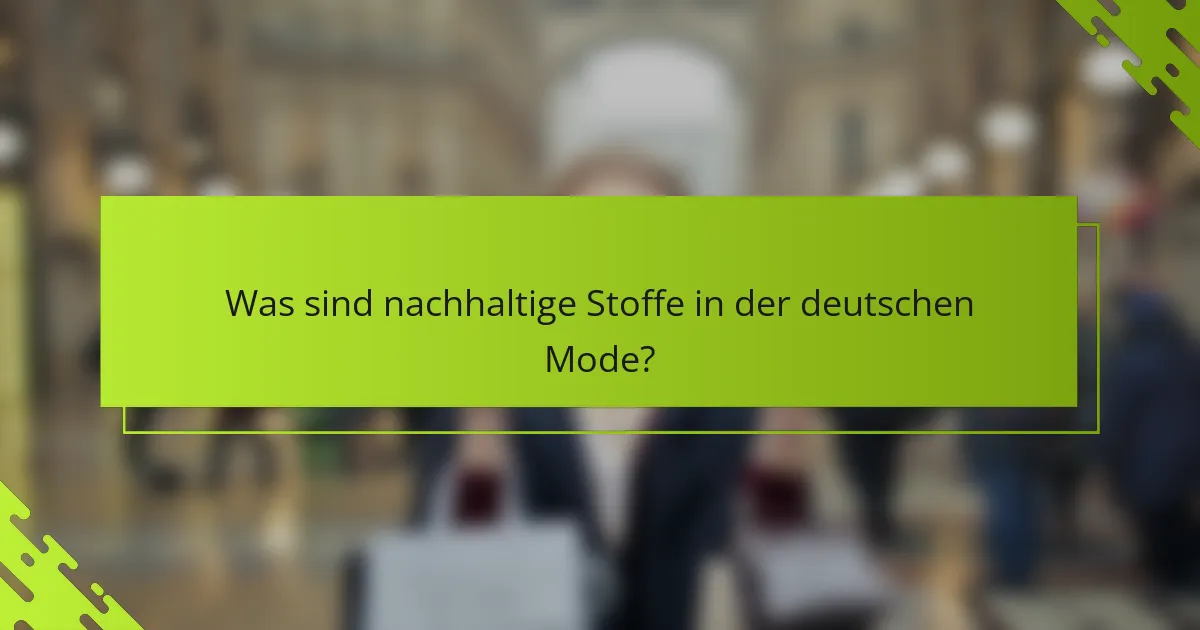 Was sind nachhaltige Stoffe in der deutschen Mode?