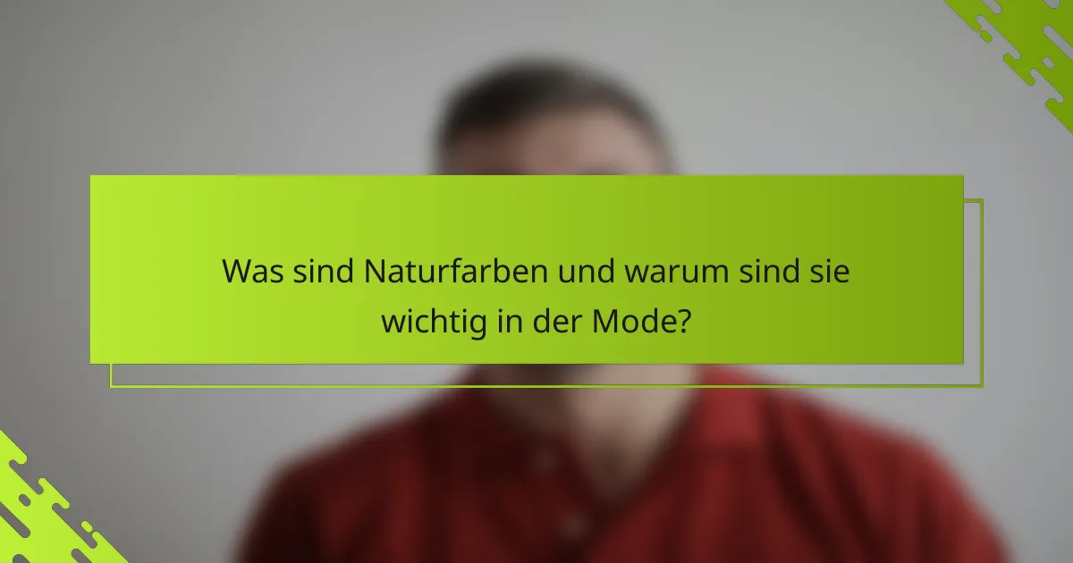 Was sind Naturfarben und warum sind sie wichtig in der Mode?