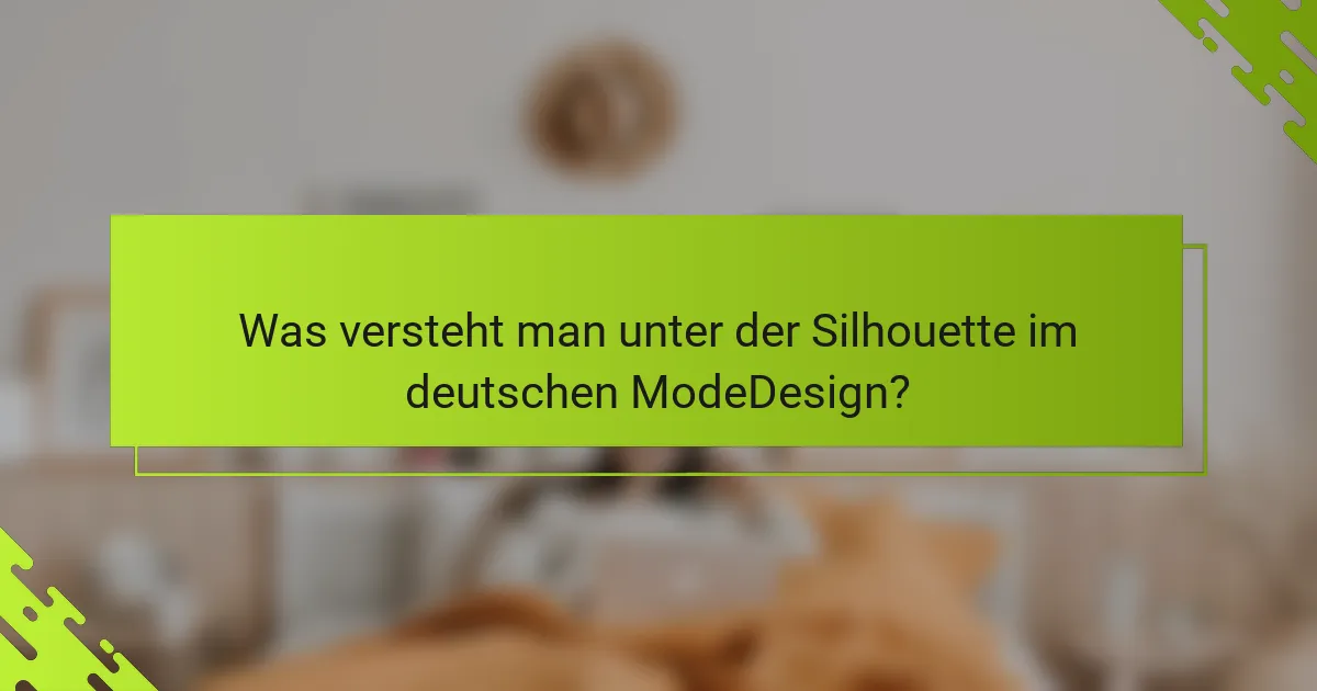 Was versteht man unter der Silhouette im deutschen ModeDesign?