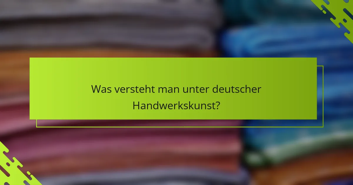 Was versteht man unter deutscher Handwerkskunst?
