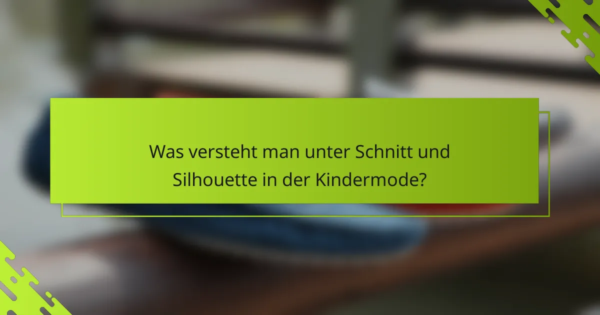Was versteht man unter Schnitt und Silhouette in der Kindermode?