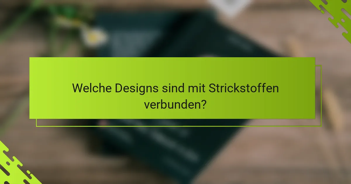 Welche Designs sind mit Strickstoffen verbunden?