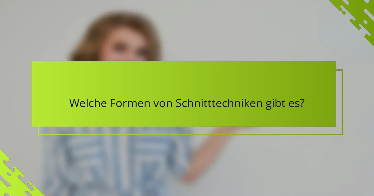Welche Formen von Schnitttechniken gibt es?