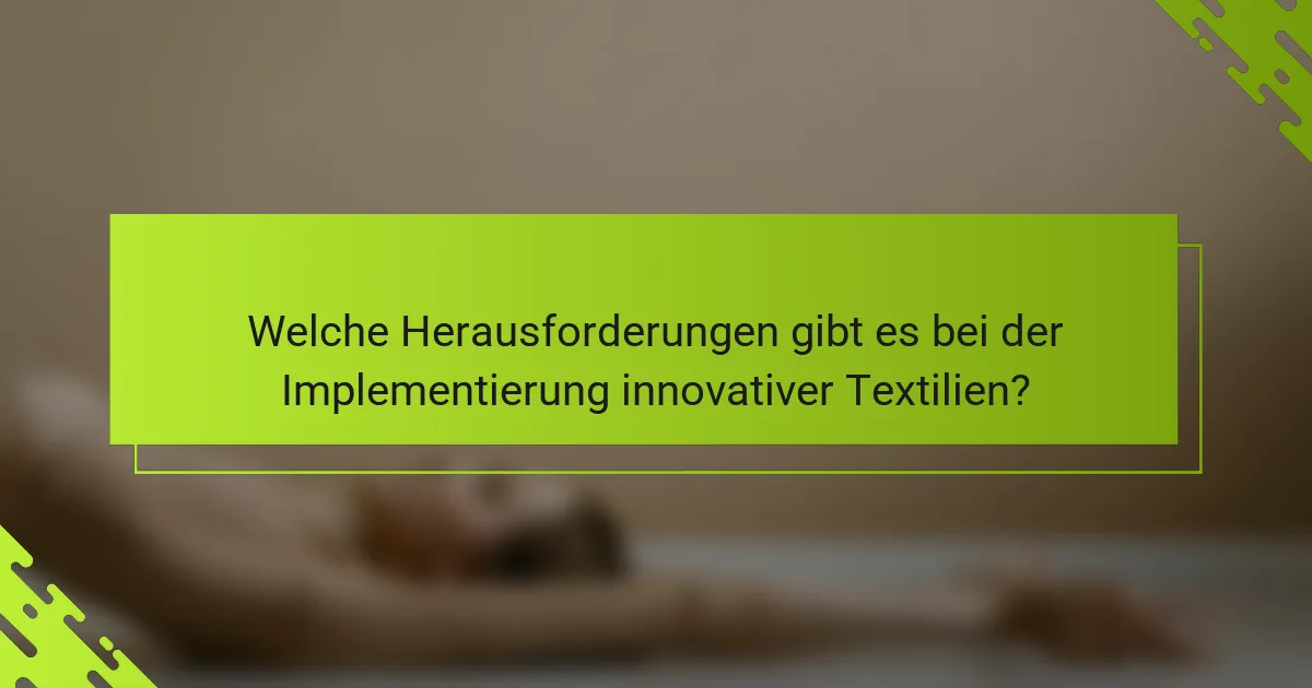 Welche Herausforderungen gibt es bei der Implementierung innovativer Textilien?
