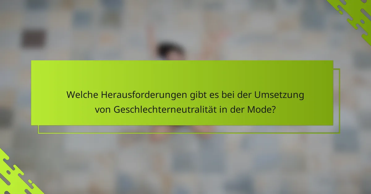 Welche Herausforderungen gibt es bei der Umsetzung von Geschlechterneutralität in der Mode?
