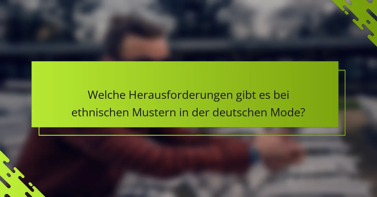 Welche Herausforderungen gibt es bei ethnischen Mustern in der deutschen Mode?