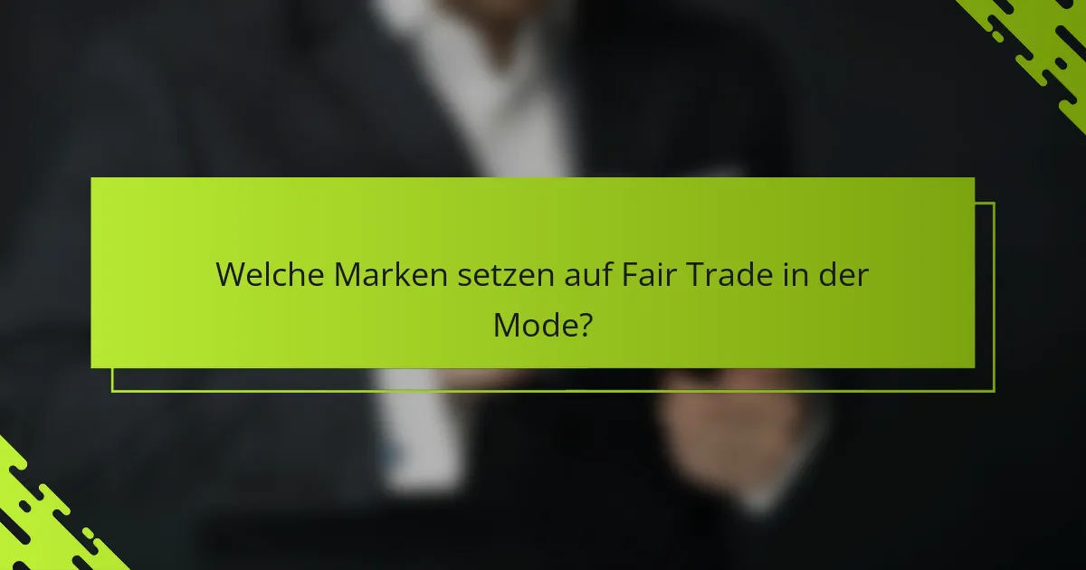 Welche Marken setzen auf Fair Trade in der Mode?