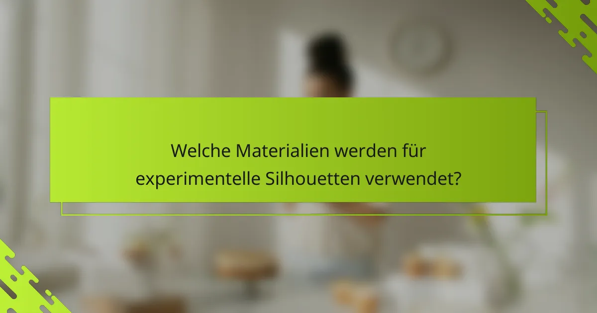 Welche Materialien werden für experimentelle Silhouetten verwendet?