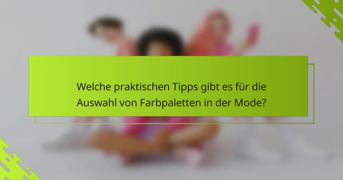 Welche praktischen Tipps gibt es für die Auswahl von Farbpaletten in der Mode?