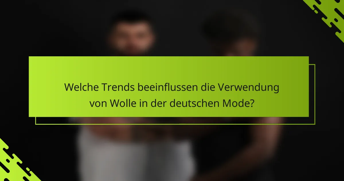 Welche Trends beeinflussen die Verwendung von Wolle in der deutschen Mode?