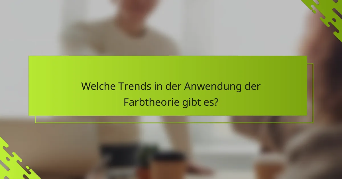 Welche Trends in der Anwendung der Farbtheorie gibt es?
