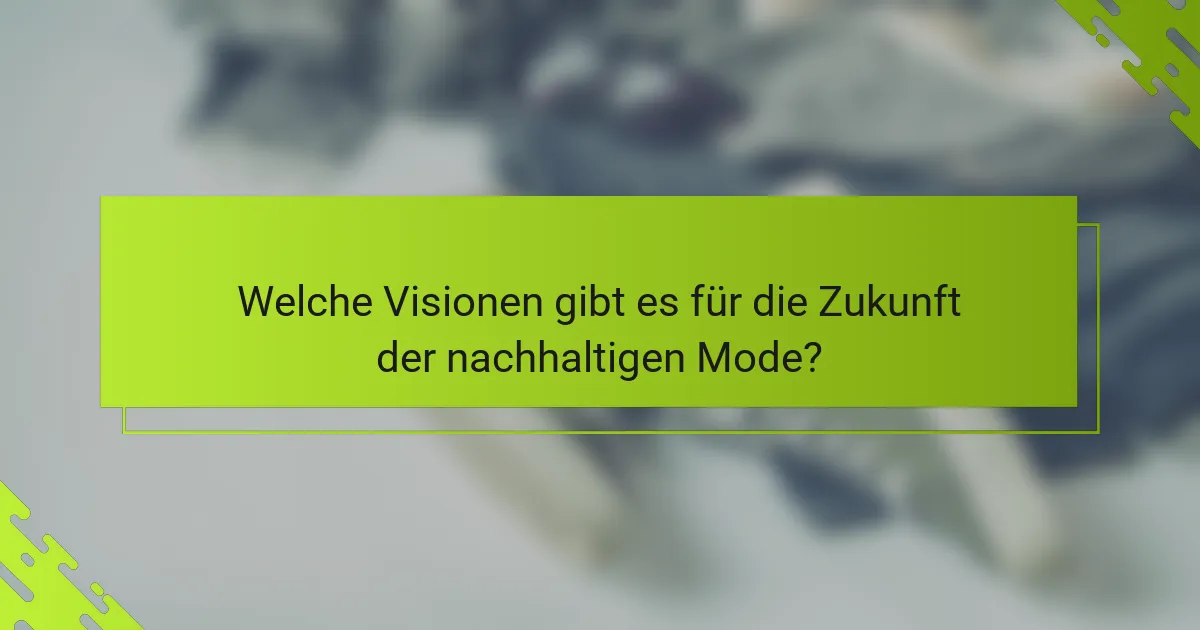 Welche Visionen gibt es für die Zukunft der nachhaltigen Mode?