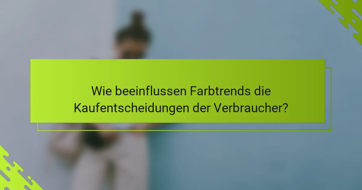 Wie beeinflussen Farbtrends die Kaufentscheidungen der Verbraucher?