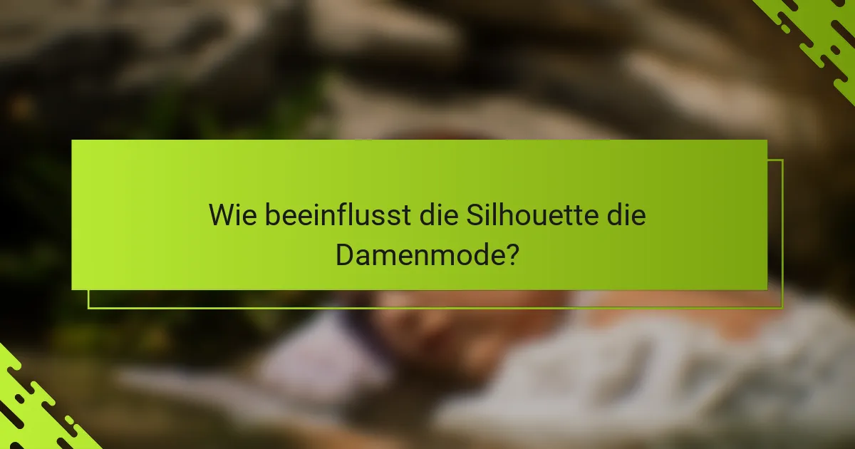 Wie beeinflusst die Silhouette die Damenmode?