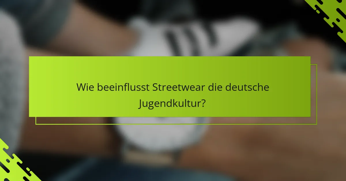 Wie beeinflusst Streetwear die deutsche Jugendkultur?
