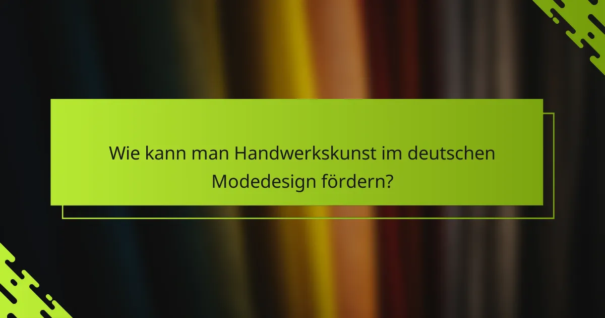Wie kann man Handwerkskunst im deutschen Modedesign fördern?