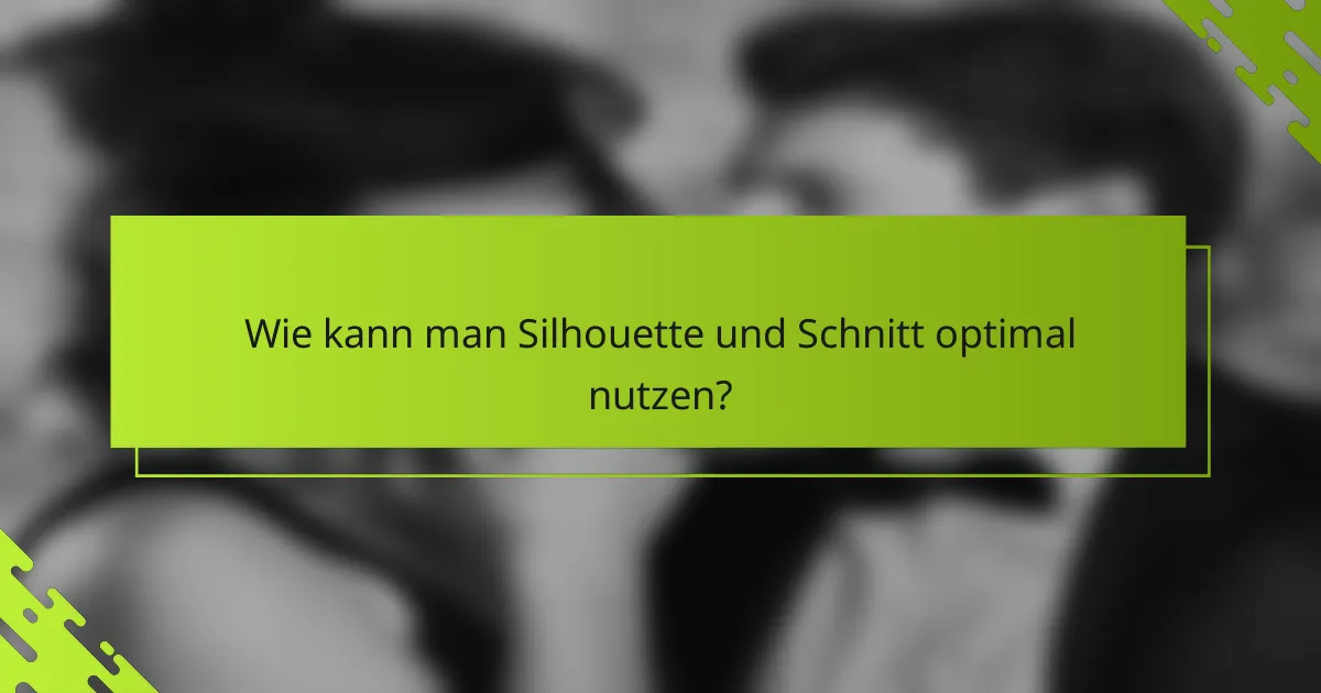 Wie kann man Silhouette und Schnitt optimal nutzen?