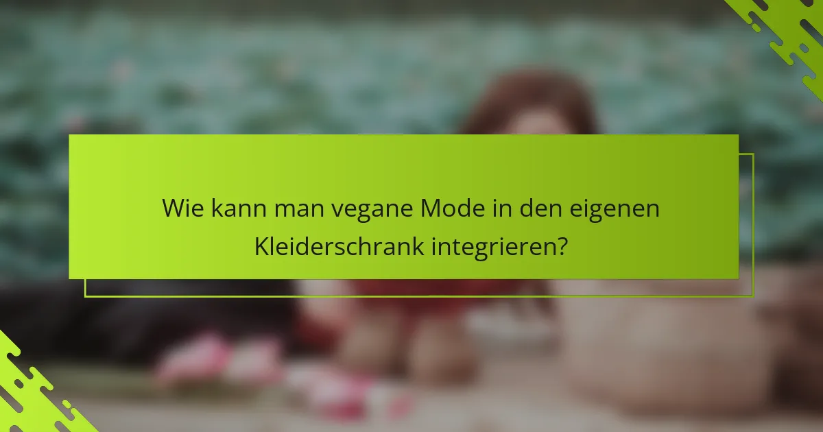 Wie kann man vegane Mode in den eigenen Kleiderschrank integrieren?
