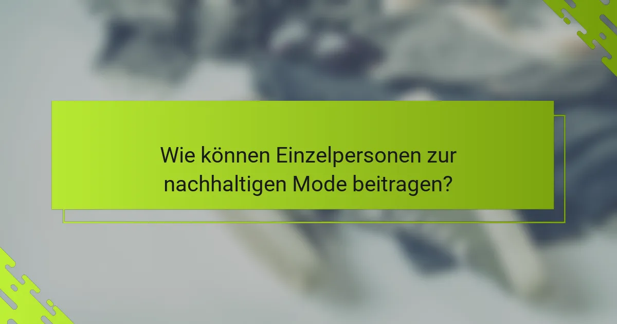 Wie können Einzelpersonen zur nachhaltigen Mode beitragen?