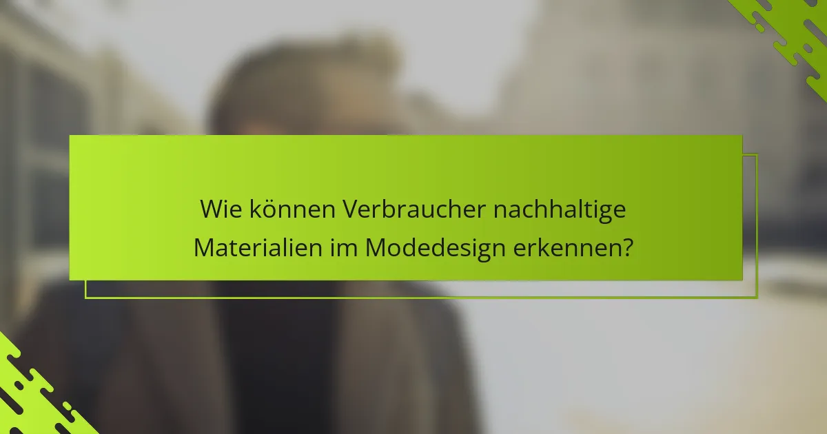 Wie können Verbraucher nachhaltige Materialien im Modedesign erkennen?