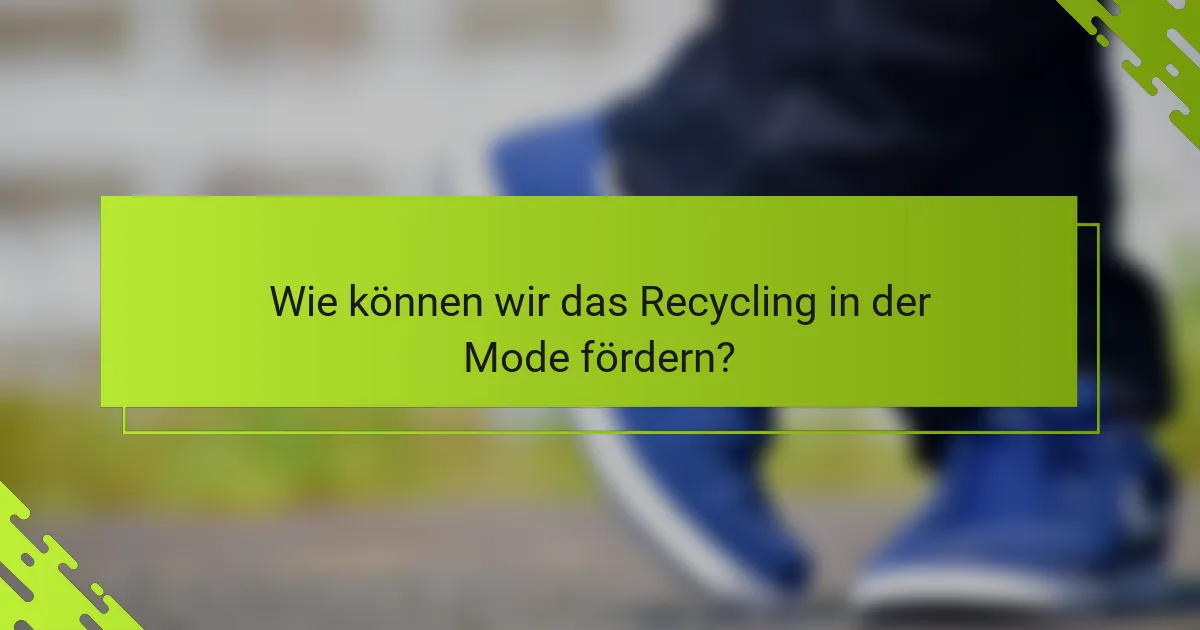 Wie können wir das Recycling in der Mode fördern?