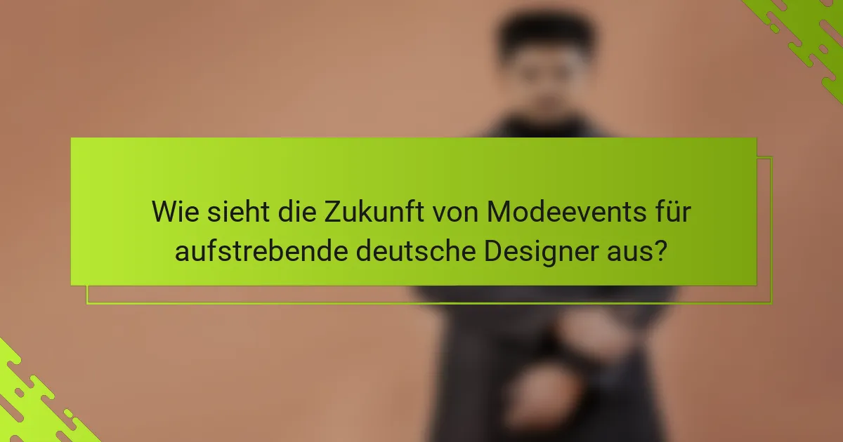 Wie sieht die Zukunft von Modeevents für aufstrebende deutsche Designer aus?