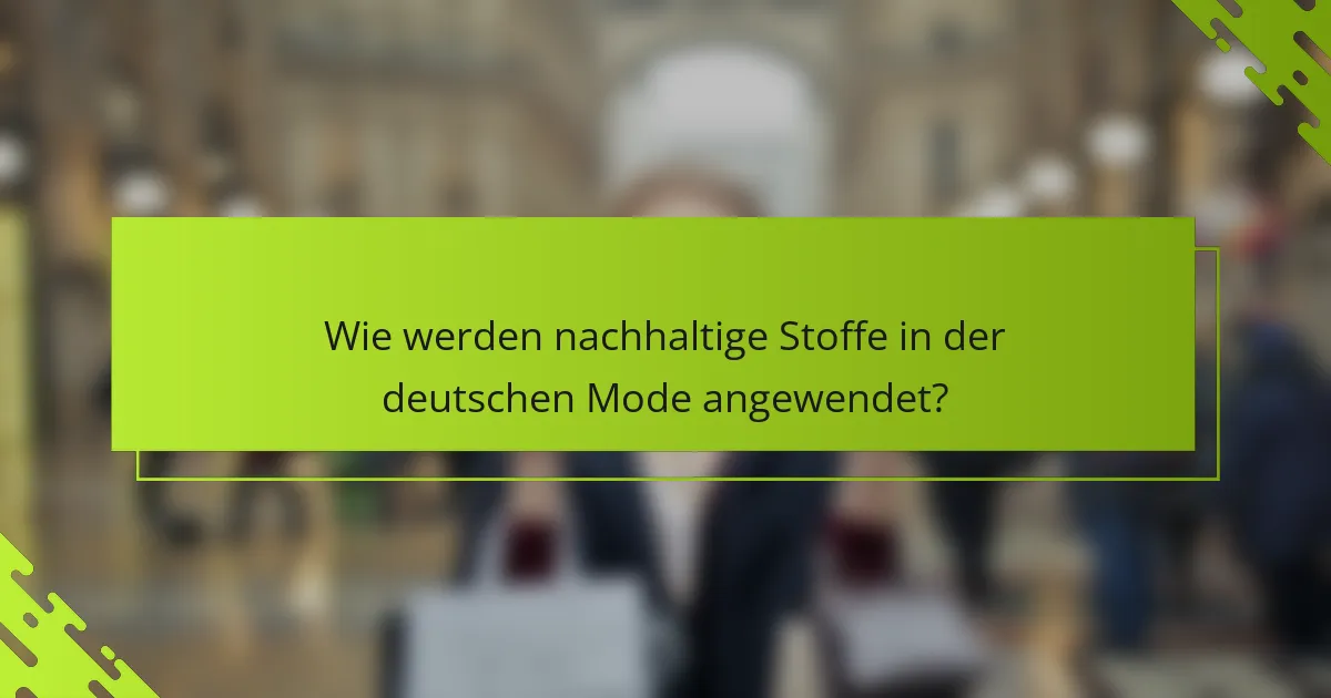 Wie werden nachhaltige Stoffe in der deutschen Mode angewendet?