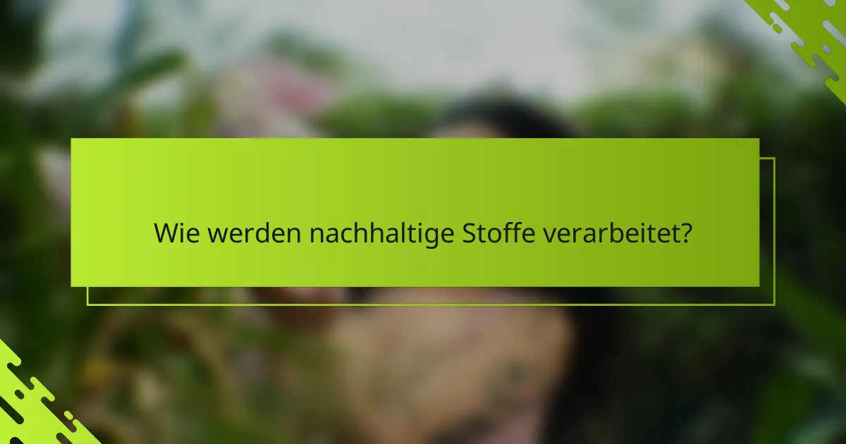 Wie werden nachhaltige Stoffe verarbeitet?