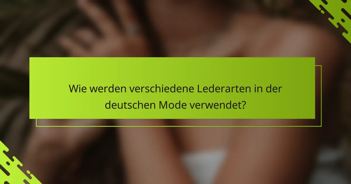 Wie werden verschiedene Lederarten in der deutschen Mode verwendet?