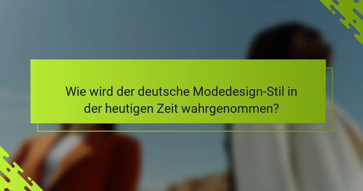 Wie wird der deutsche Modedesign-Stil in der heutigen Zeit wahrgenommen?