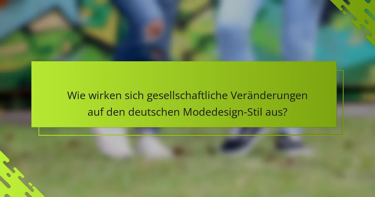 Wie wirken sich gesellschaftliche Veränderungen auf den deutschen Modedesign-Stil aus?